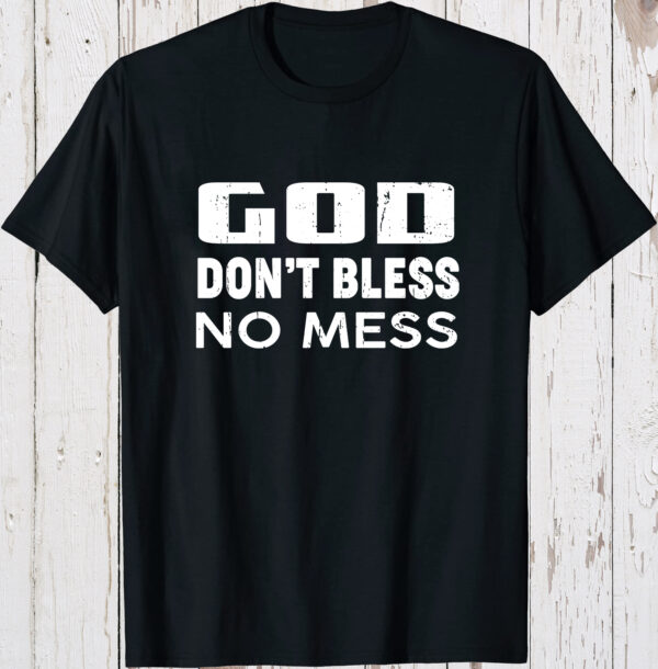 God Don't Bless No Mess Tee