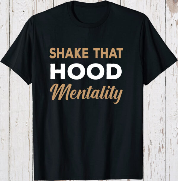 Shake That Hood Mentality Tee