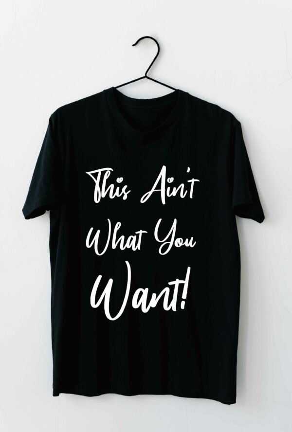 "This Aint What You Want" Tee